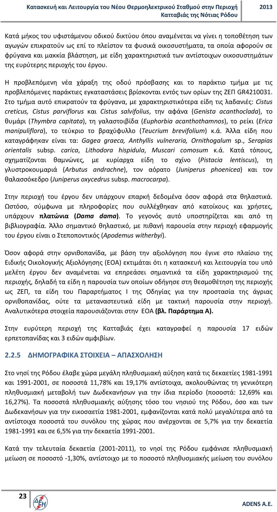 Η προβλεπόμενη νέα χάραξη της οδού πρόσβασης και το παράκτιο τμήμα με τις προβλεπόμενες παράκτιες εγκαταστάσεις βρίσκονται εντός των ορίων της ΖΕΠ GR4210031.