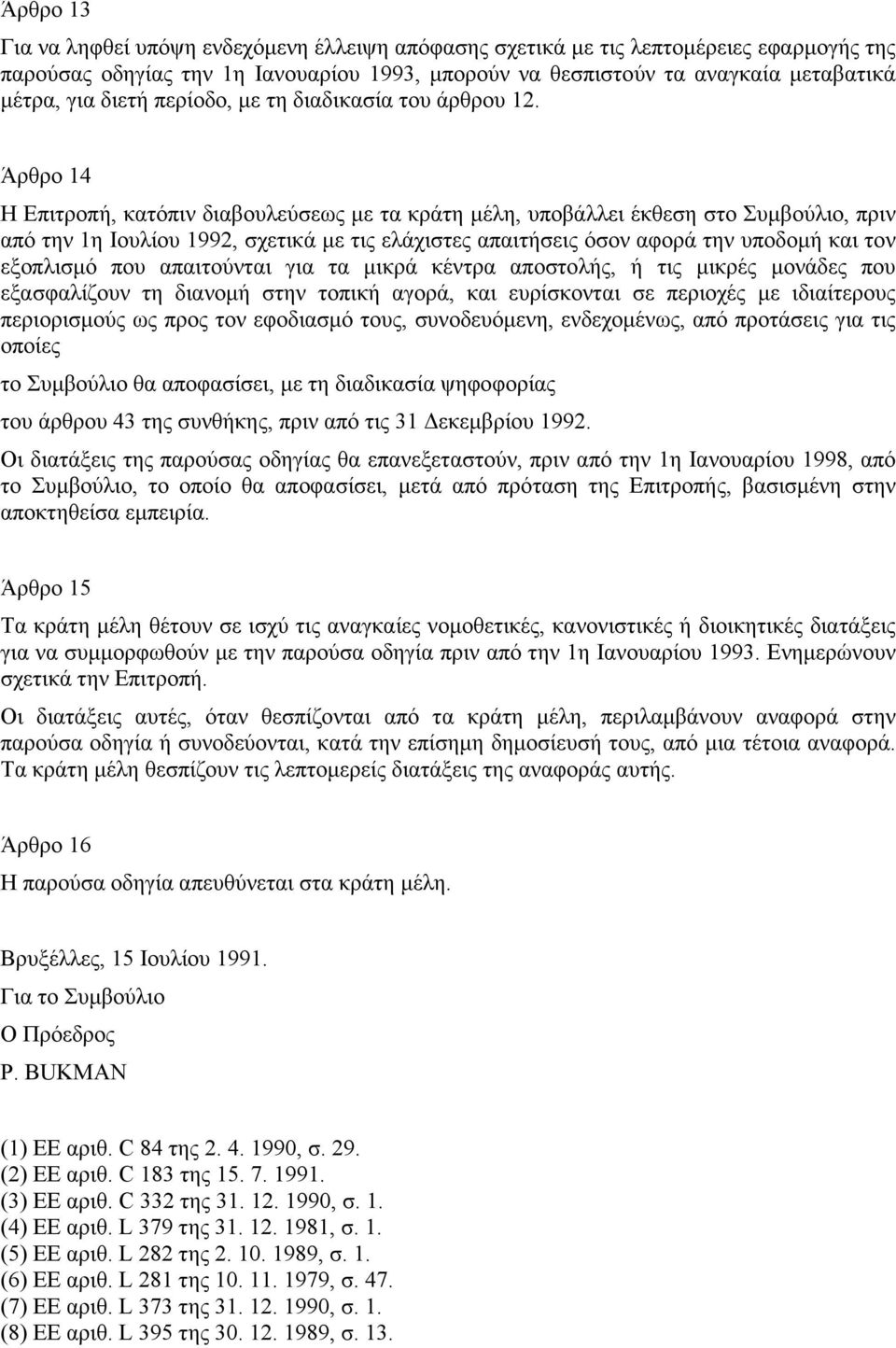 Άρθρο 14 Η Επιτροπή, κατόπιν διαβουλεύσεως µε τα κράτη µέλη, υποβάλλει έκθεση στο Συµβούλιο, πριν από την 1η Ιουλίου 1992, σχετικά µε τις ελάχιστες απαιτήσεις όσον αφορά την υποδοµή και τον εξοπλισµό