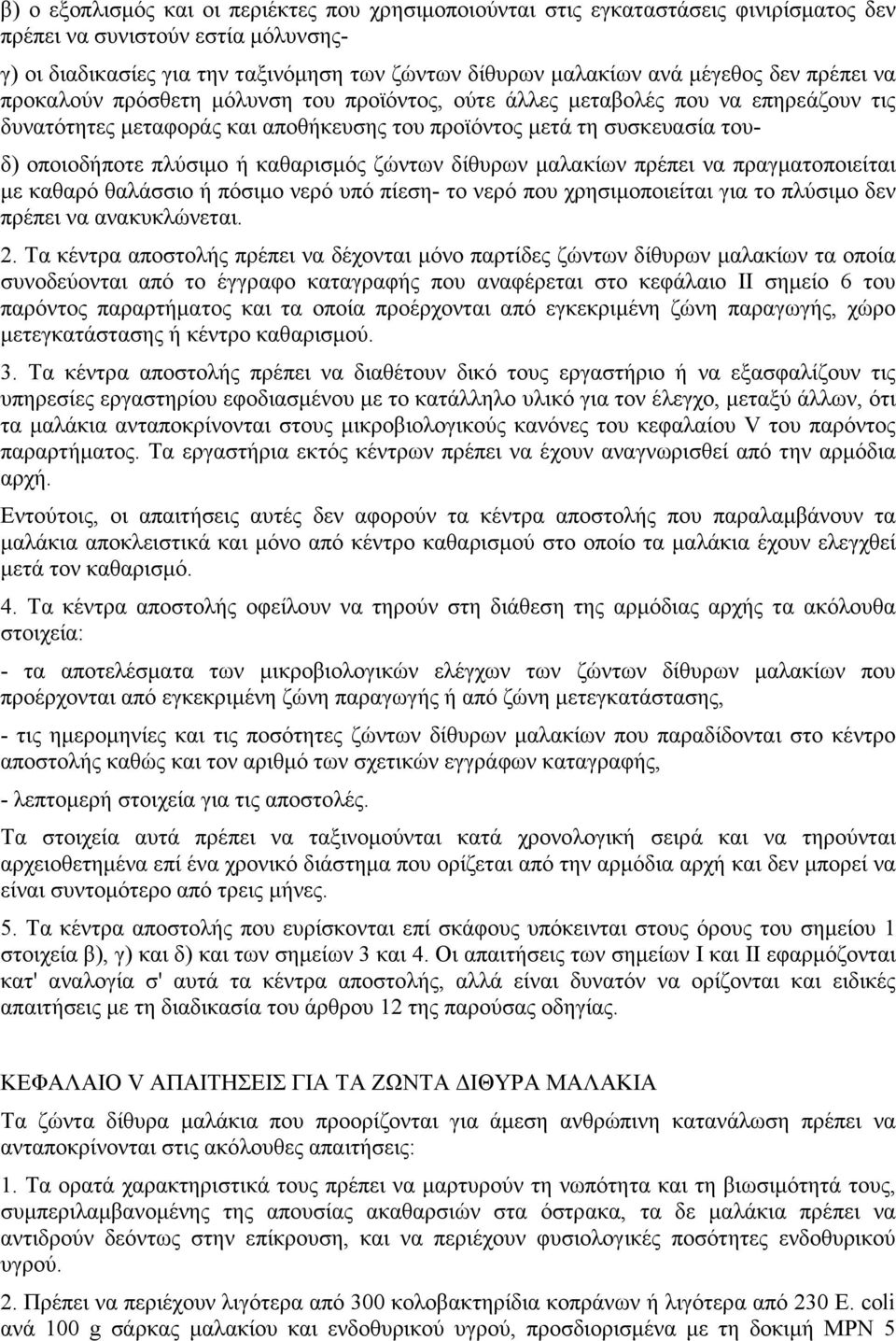 πλύσιµο ή καθαρισµός ζώντων δίθυρων µαλακίων πρέπει να πραγµατοποιείται µε καθαρό θαλάσσιο ή πόσιµο νερό υπό πίεση- το νερό που χρησιµοποιείται για το πλύσιµο δεν πρέπει να ανακυκλώνεται. 2.