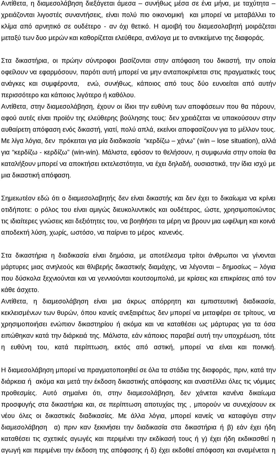 Στα δικαστήρια, οι πρώην σύντροφοι βασίζονται στην απόφαση του δικαστή, την οποία οφείλουν να εφαρμόσουν, παρότι αυτή μπορεί να μην ανταποκρίνεται στις πραγματικές τους ανάγκες και συμφέροντα, ενώ,