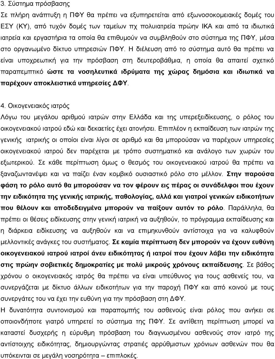 Η διέλευση από το σύστημα αυτό θα πρέπει να είναι υποχρεωτική για την πρόσβαση στη δευτεροβάθμια, η οποία θα απαιτεί σχετικό παραπεμπτικό ώστε τα νοσηλευτικά ιδρύματα της χώρας δημόσια και ιδιωτικά