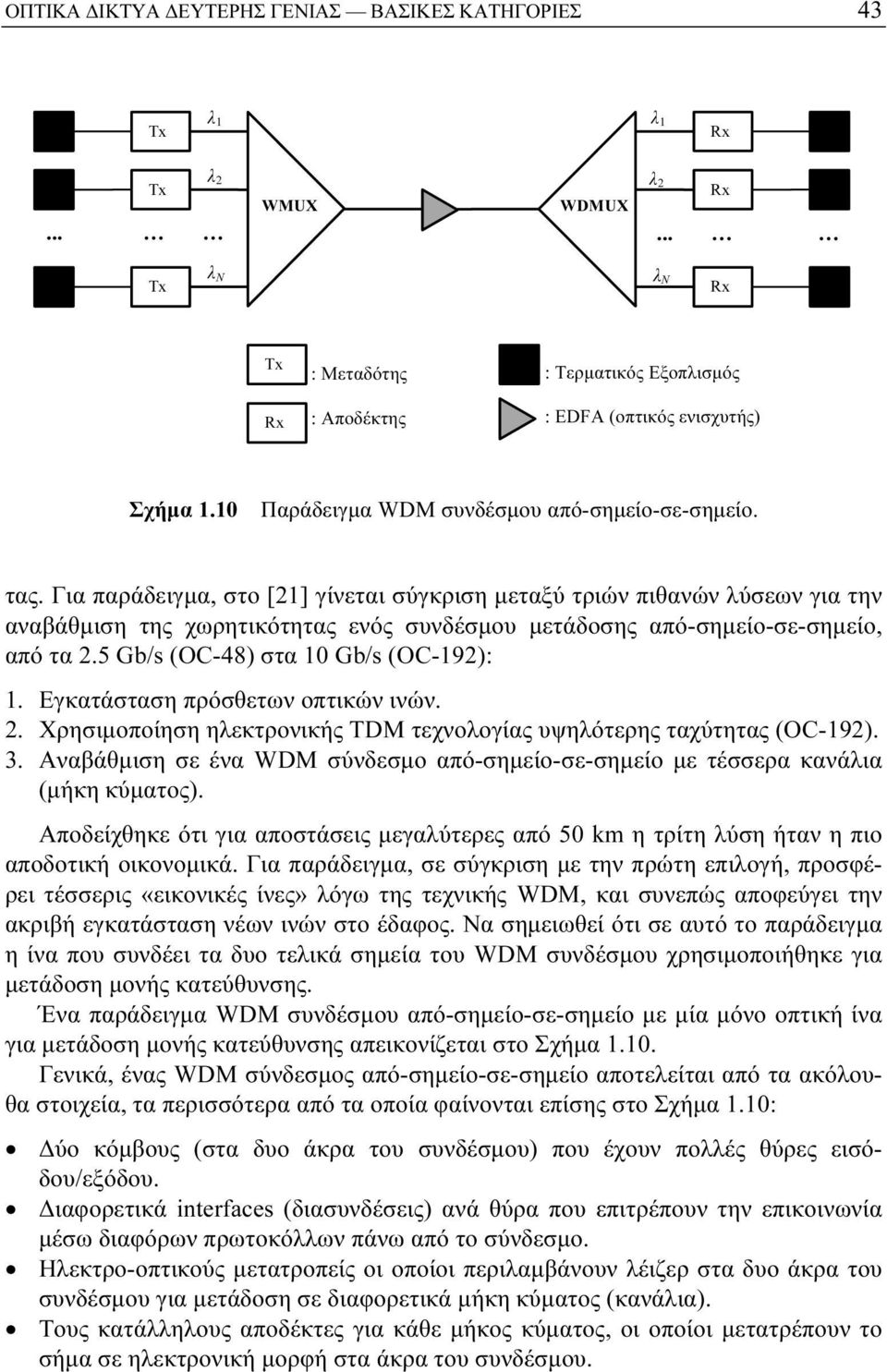 Για παράδειγμα, στο [21] γίνεται σύγκριση μεταξύ τριών πιθανών λύσεων για την αναβάθμιση της χωρητικότητας ενός συνδέσμου μετάδοσης από-σημείο-σε-σημείο, από τα 2.