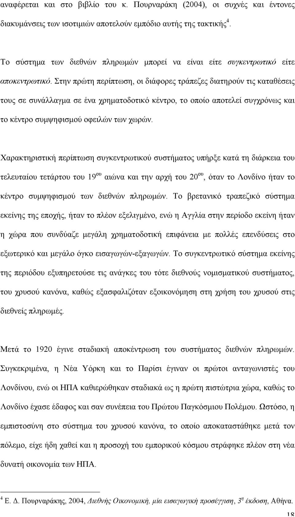 Στην πρώτη περίπτωση, οι διάφορες τράπεζες διατηρούν τις καταθέσεις τους σε συνάλλαγµα σε ένα χρηµατοδοτικό κέντρο, το οποίο αποτελεί συγχρόνως και το κέντρο συµψηφισµού οφειλών των χωρών.