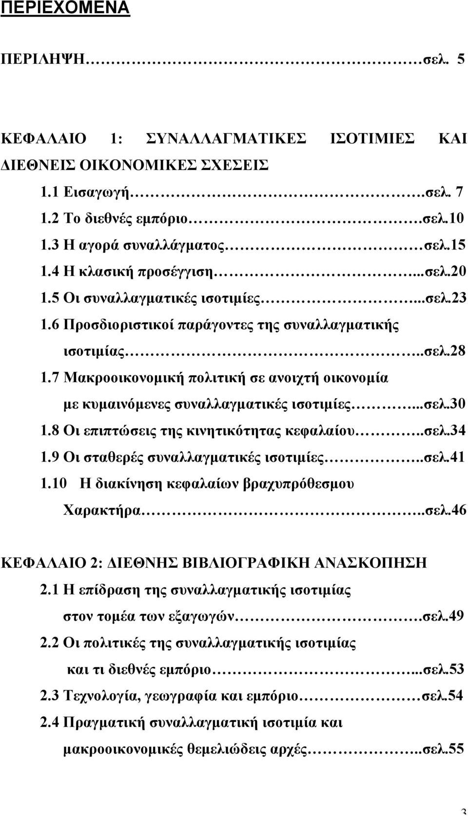 7 Μακροοικονοµική πολιτική σε ανοιχτή οικονοµία µε κυµαινόµενες συναλλαγµατικές ισοτιµίες...σελ.30 1.8 Οι επιπτώσεις της κινητικότητας κεφαλαίου..σελ.34 1.9 Οι σταθερές συναλλαγµατικές ισοτιµίες..σελ.41 1.