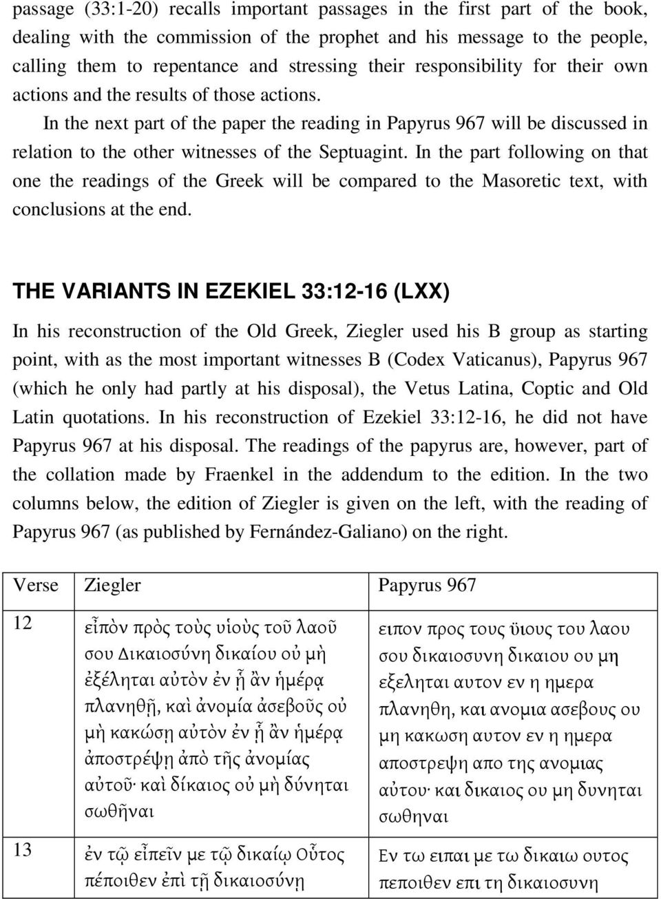 In the part following on that one the readings of the Greek will be compared to the Masoretic text, with conclusions at the end.