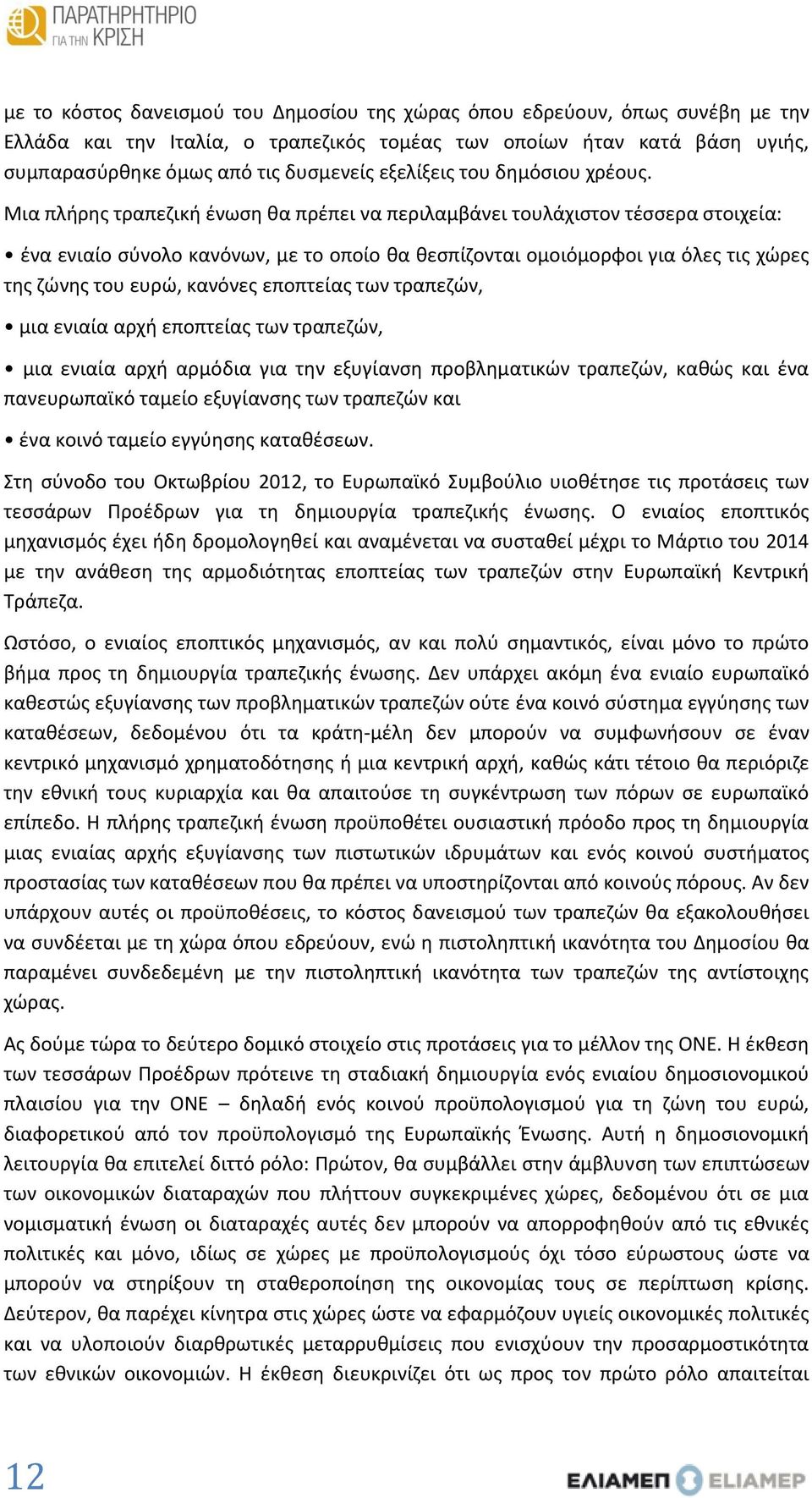 Μια πλήρης τραπεζική ένωση θα πρέπει να περιλαμβάνει τουλάχιστον τέσσερα στοιχεία: ένα ενιαίο σύνολο κανόνων, με το οποίο θα θεσπίζονται ομοιόμορφοι για όλες τις χώρες της ζώνης του ευρώ, κανόνες