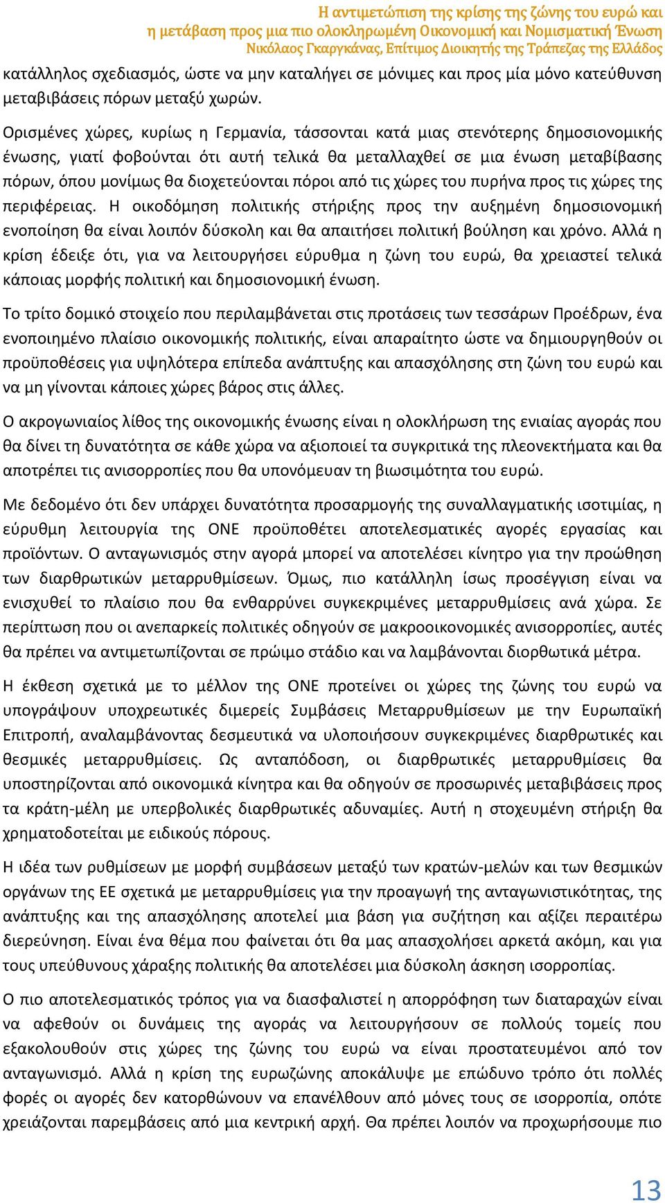 Ορισμένες χώρες, κυρίως η Γερμανία, τάσσονται κατά μιας στενότερης δημοσιονομικής ένωσης, γιατί φοβούνται ότι αυτή τελικά θα μεταλλαχθεί σε μια ένωση μεταβίβασης πόρων, όπου μονίμως θα διοχετεύονται