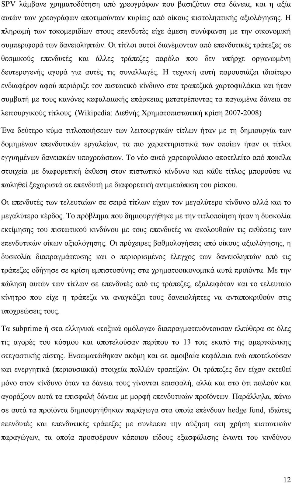 Οι τίτλοι αυτοί διανέµονταν από επενδυτικές τράπεζες σε θεσµικούς επενδυτές και άλλες τράπεζες παρόλο που δεν υπήρχε οργανωµένη δευτερογενής αγορά για αυτές τις συναλλαγές.