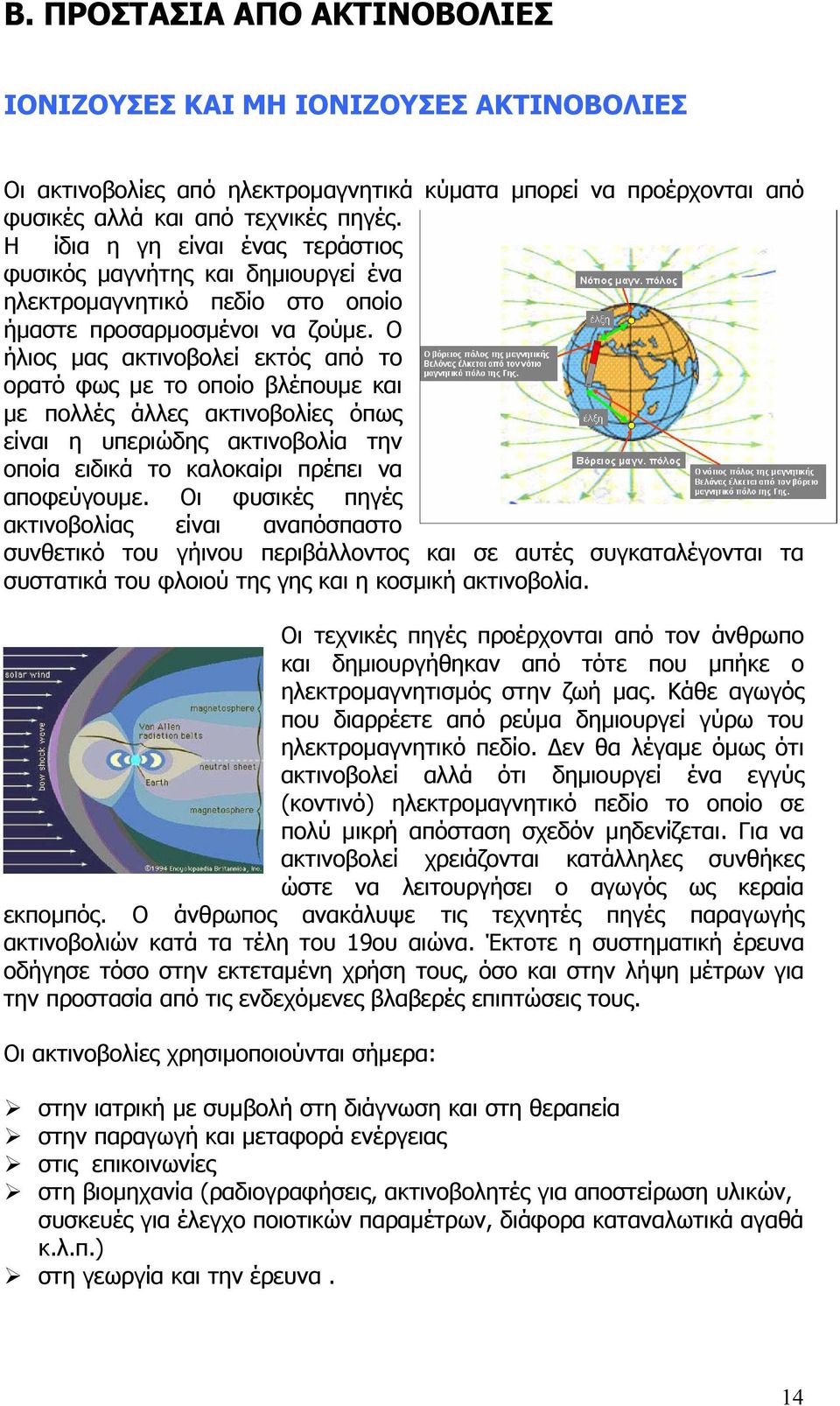 Ο ήλιος µας ακτινοβολεί εκτός από το ορατό φως µε το οποίο βλέπουµε και µε πολλές άλλες ακτινοβολίες όπως είναι η υπεριώδης ακτινοβολία την οποία ειδικά το καλοκαίρι πρέπει να αποφεύγουµε.