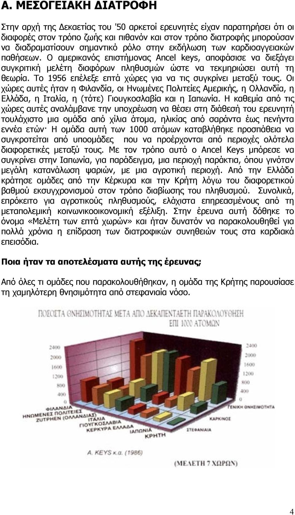 Το 1956 επέλεξε επτά χώρες για να τις συγκρίνει µεταξύ τους. Οι χώρες αυτές ήταν η Φιλανδία, οι Ηνωµένες Πολιτείες Αµερικής, η Ολλανδία, η Ελλάδα, η Ιταλία, η (τότε) Γιουγκοσλαβία και η Ιαπωνία.