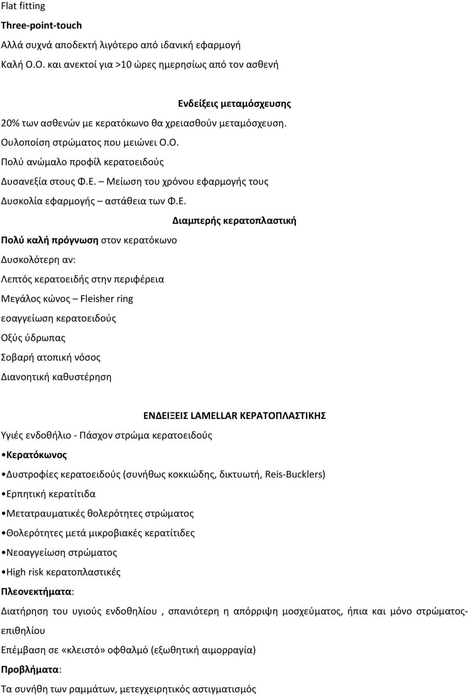 Ε. Μείωση του χρόνου εφαρμογής τους Δυσκολία εφαρμογής αστάθεια των Φ.Ε. Διαμπερής κερατοπλαστική Πολύ καλή πρόγνωση στον κερατόκωνο Δυσκολότερη αν: Λεπτός κερατοειδής στην περιφέρεια Μεγάλος κώνος