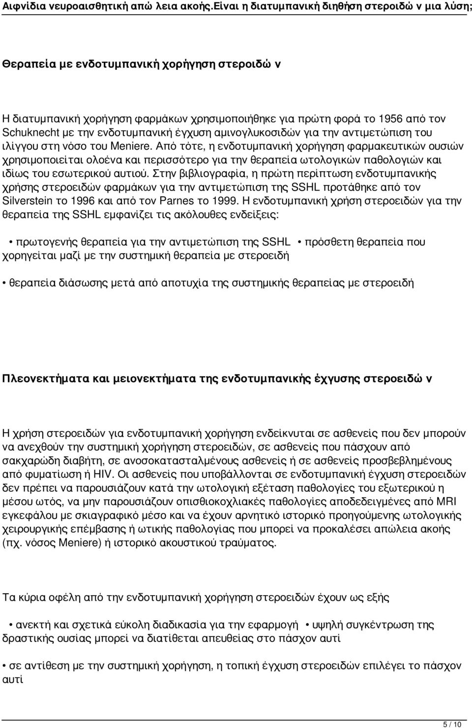 Από τότε, η ενδοτυμπανική χορήγηση φαρμακευτικών ουσιών χρησιμοποιείται ολοένα και περισσότερο για την θεραπεία ωτολογικών παθολογιών και ιδίως του εσωτερικού αυτιού.