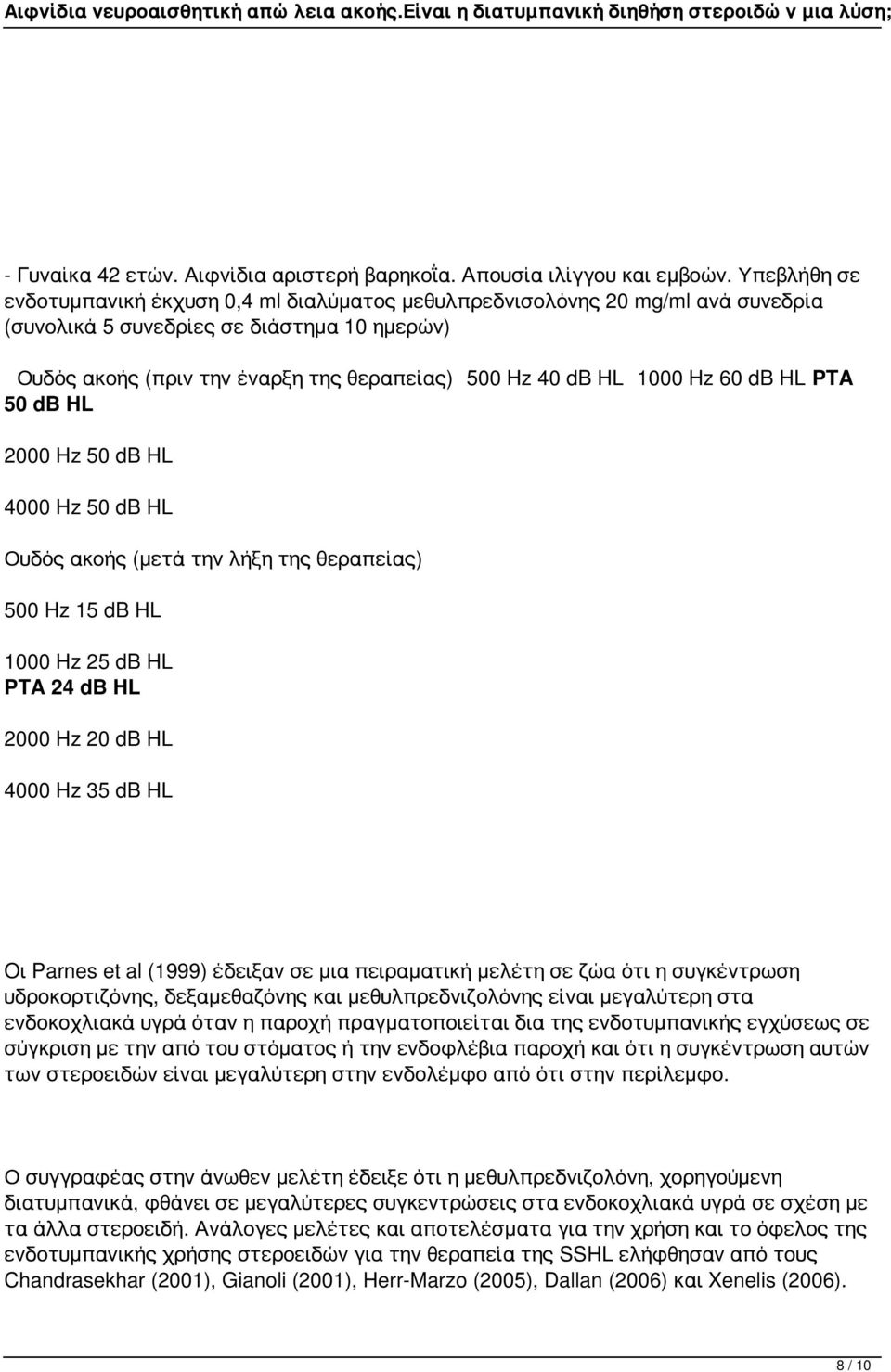 1000 Hz 60 db HL PTA 50 db HL 2000 Hz 50 db HL 4000 Hz 50 db HL Ουδός ακοής (μετά την λήξη της θεραπείας) 500 Hz 15 db HL 1000 Hz 25 db HL PTA 24 db HL 2000 Hz 20 db HL 4000 Hz 35 db HL Oι Parnes et