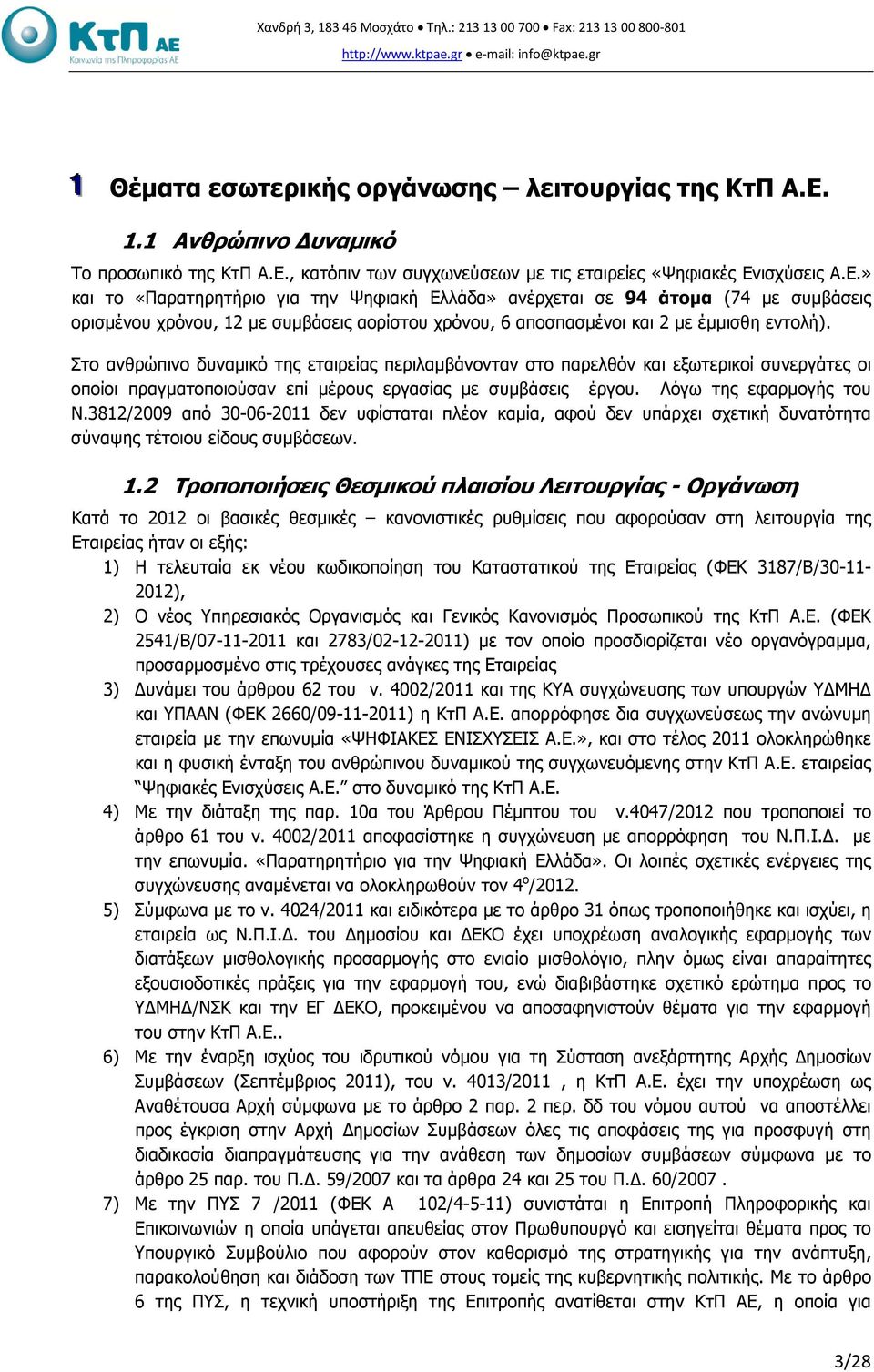 Στο ανθρώπινο δυναµικό της εταιρείας περιλαµβάνονταν στο παρελθόν και εξωτερικοί συνεργάτες οι οποίοι πραγµατοποιούσαν επί µέρους εργασίας µε συµβάσεις έργου. Λόγω της εφαρµογής του Ν.