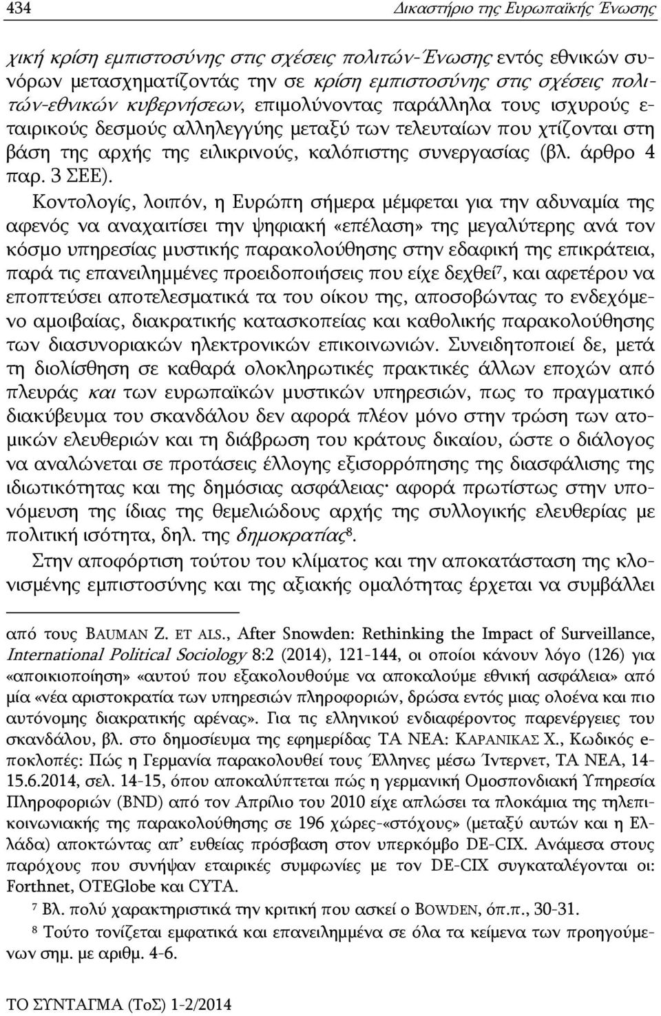 Κοντολογίς, λοιπόν, η Ευρώπη σήμερα μέμφεται για την αδυναμία της αφενός να αναχαιτίσει την ψηφιακή «επέλαση» της μεγαλύτερης ανά τον κόσμο υπηρεσίας μυστικής παρακολούθησης στην εδαφική της