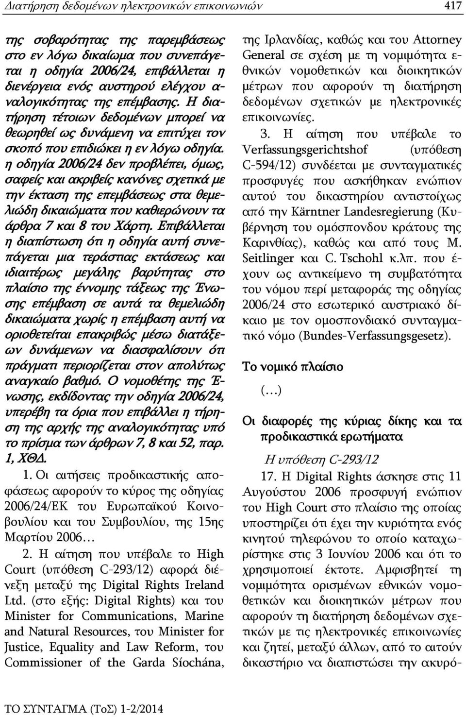 η οδηγία 2006/24 δεν προβλέπει, όμως, σαφείς και ακριβείς κανόνες σχετικά με την έκταση της επεμβάσεως στα θεμελιώδη δικαιώματα που καθιερώνουν τα άρθρα 7 και 8 του Χάρτη.