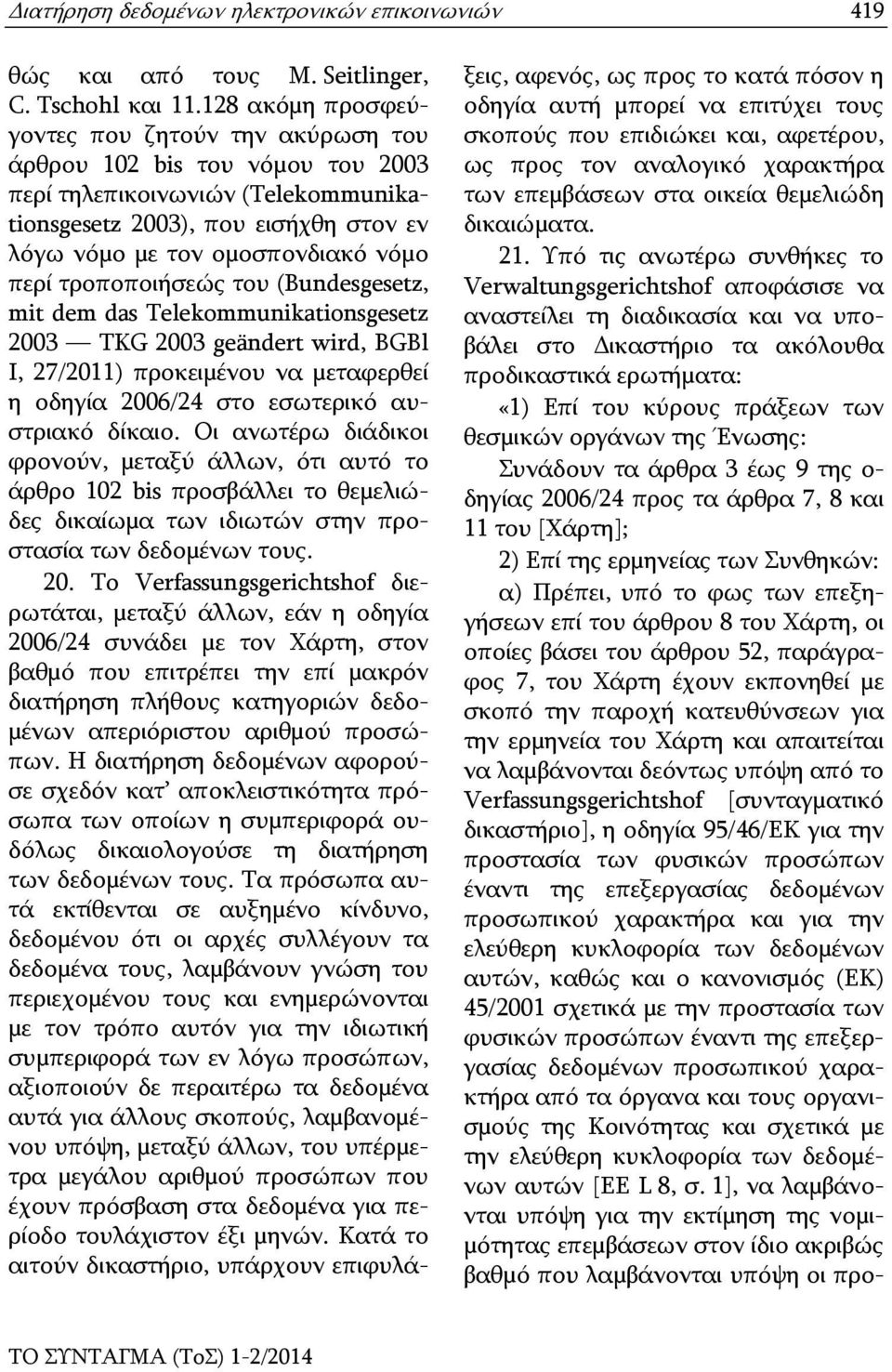 τροποποιήσεώς του (Bundesgesetz, mit dem das Telekommunikationsgesetz 2003 TKG 2003 geändert wird, BGBl I, 27/2011) προκειμένου να μεταφερθεί η οδηγία 2006/24 στο εσωτερικό αυστριακό δίκαιο.