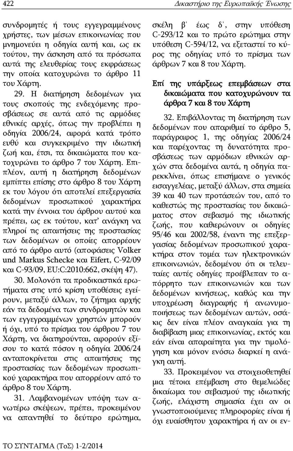 Η διατήρηση δεδομένων για τους σκοπούς της ενδεχόμενης προσβάσεως σε αυτά από τις αρμόδιες εθνικές αρχές, όπως την προβλέπει η οδηγία 2006/24, αφορά κατά τρόπο ευθύ και συγκεκριμένο την ιδιωτική ζωή