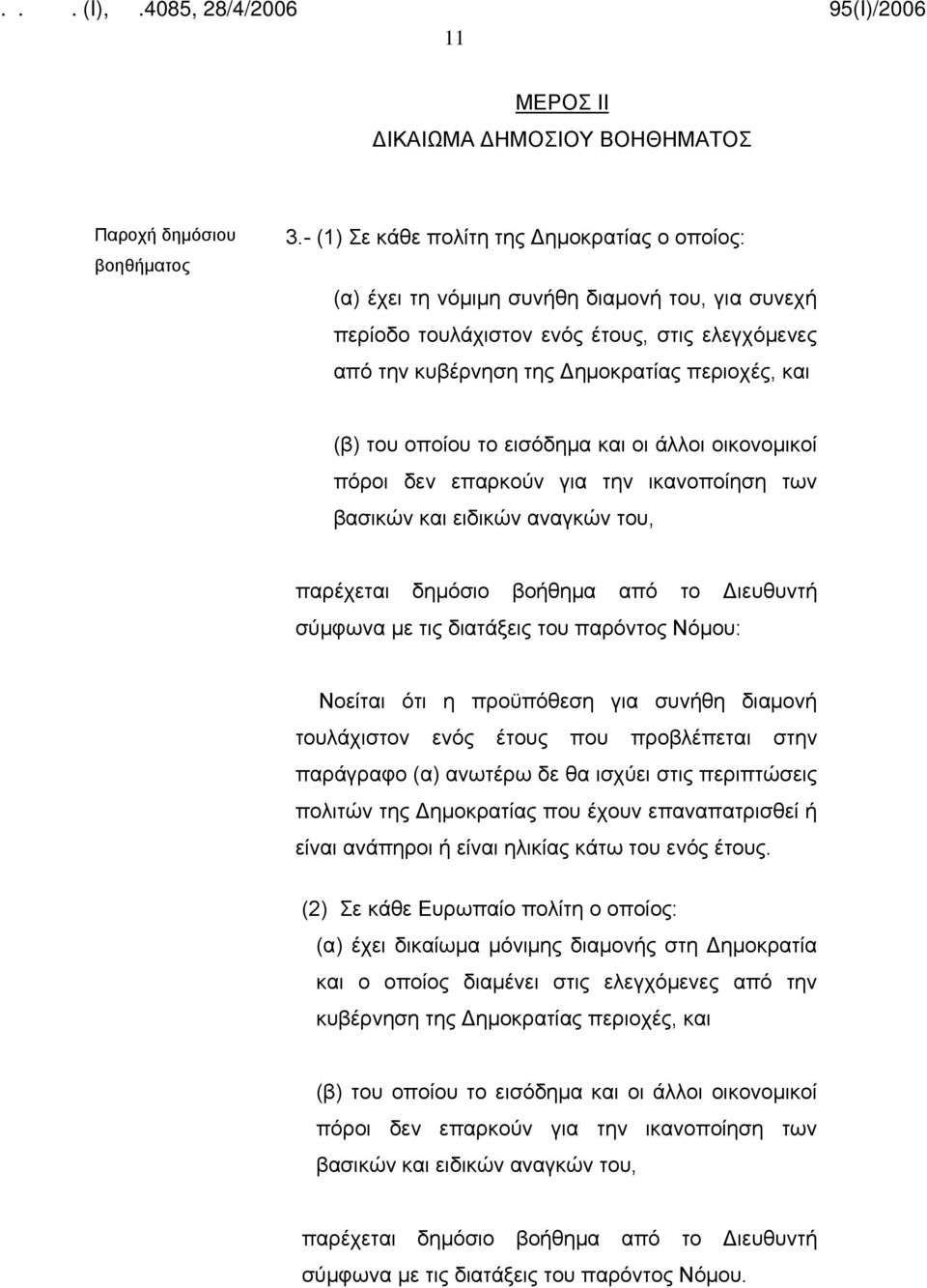 του οποίου το εισόδημα και οι άλλοι οικονομικοί πόροι δεν επαρκούν για την ικανοποίηση των βασικών και ειδικών αναγκών του, παρέχεται δημόσιο βοήθημα από το Διευθυντή σύμφωνα με τις διατάξεις του