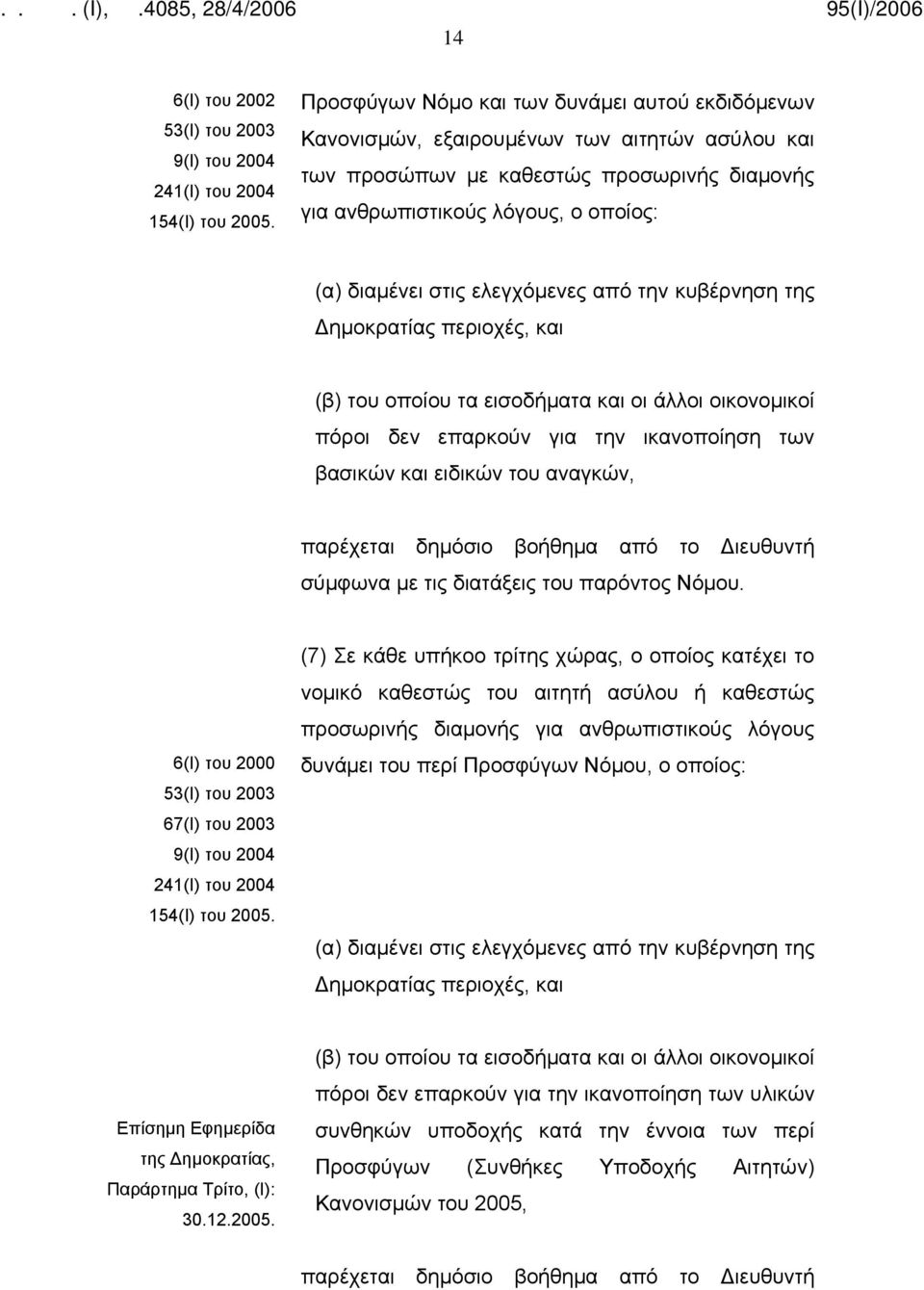 ελεγχόμενες από την κυβέρνηση της Δημοκρατίας περιοχές, και (β) του οποίου τα εισοδήματα και οι άλλοι οικονομικοί πόροι δεν επαρκούν για την ικανοποίηση των βασικών και ειδικών του αναγκών, παρέχεται