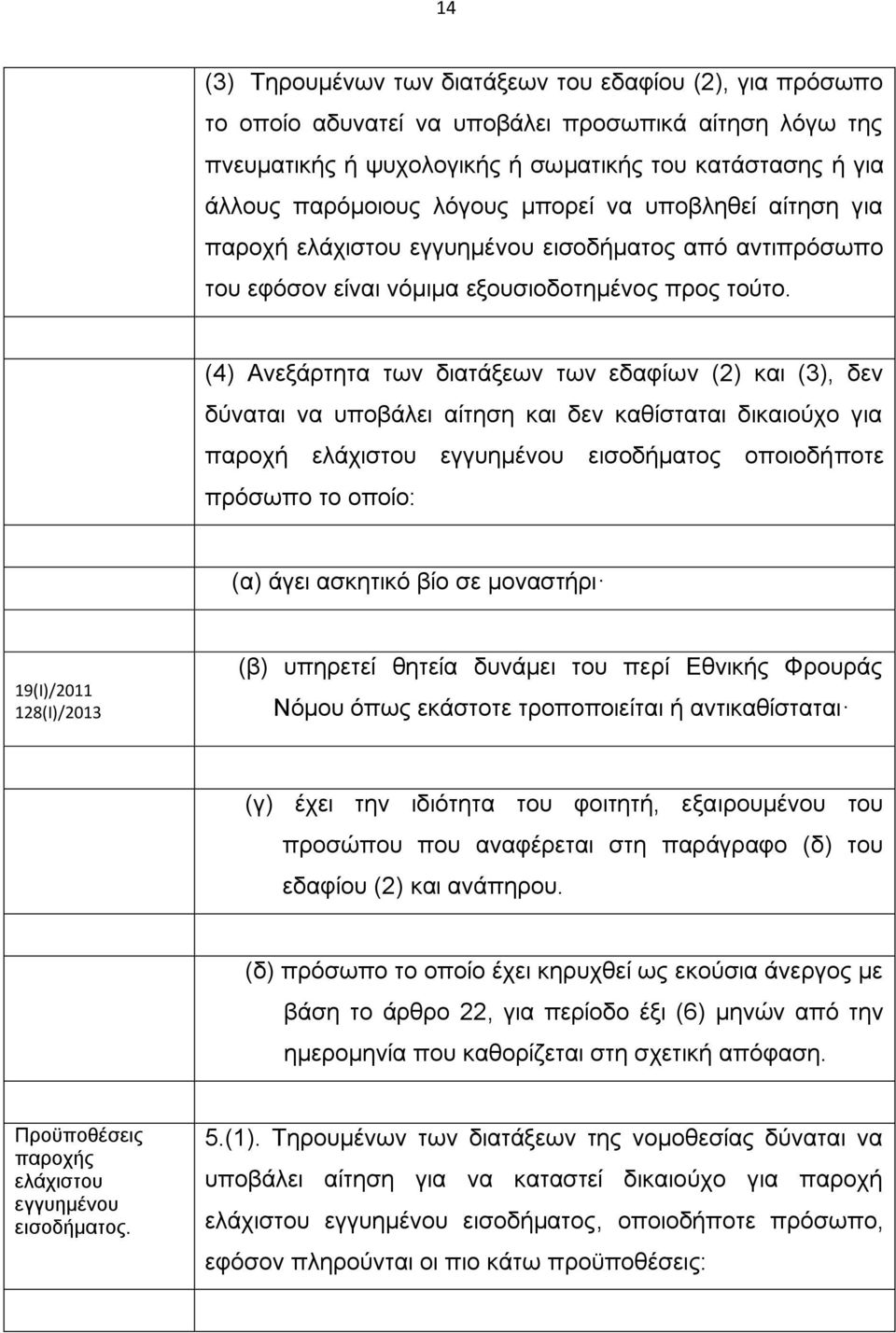 (4) Ανεξάρτητα των διατάξεων των εδαφίων (2) και (3), δεν δύναται να υποβάλει αίτηση και δεν καθίσταται δικαιούχο για παροχή ελάχιστου εγγυημένου εισοδήματος οποιοδήποτε πρόσωπο το οποίο: (α) άγει