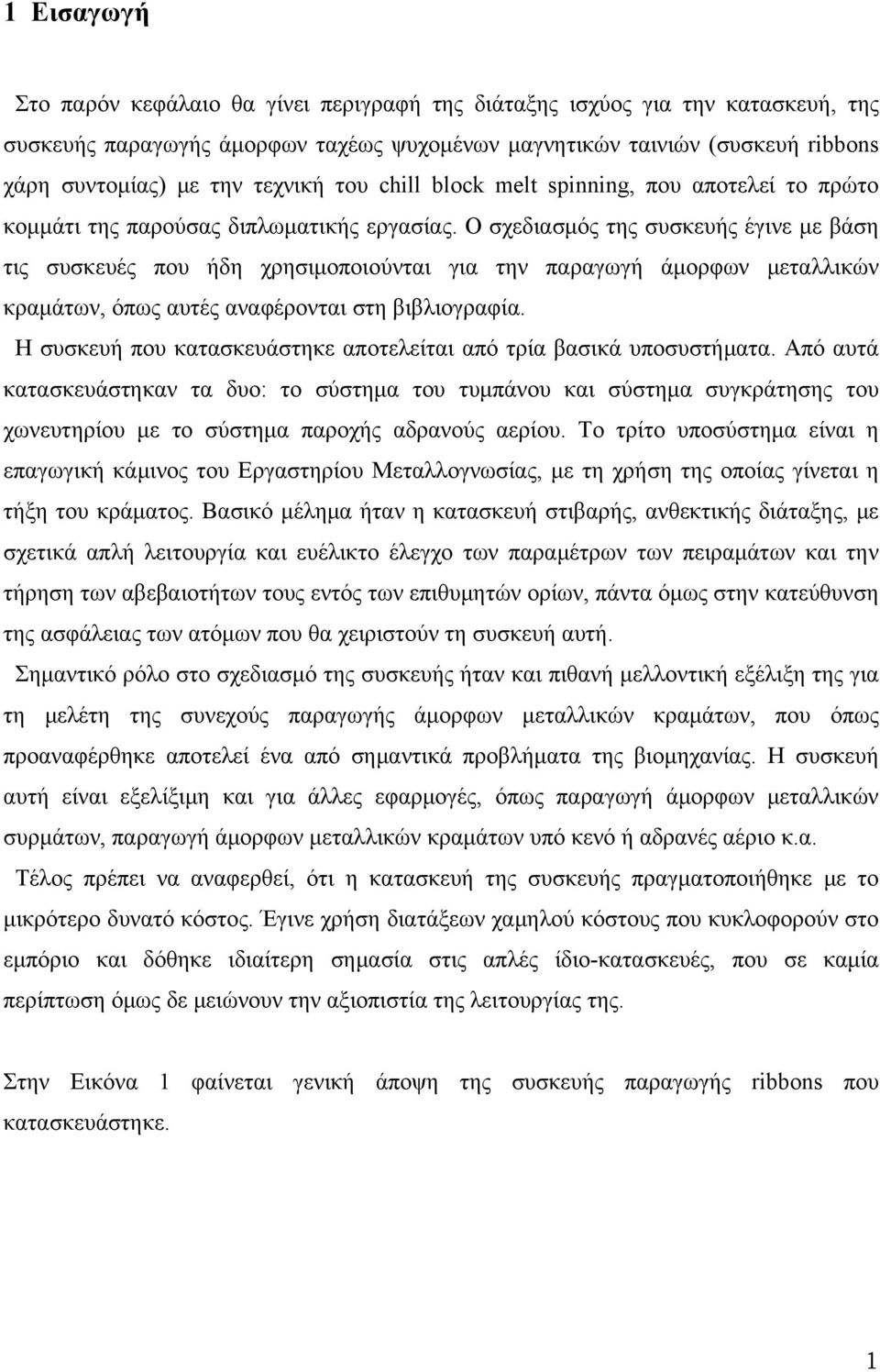 Ο σχεδιασμός της συσκευής έγινε με βάση τις συσκευές που ήδη χρησιμοποιούνται για την παραγωγή άμορφων μεταλλικών κραμάτων, όπως αυτές αναφέρονται στη βιβλιογραφία.