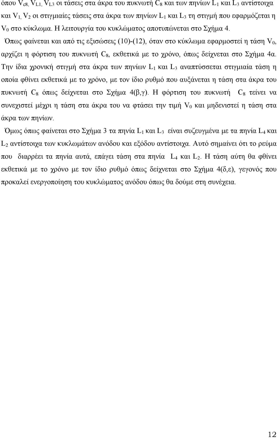 Όπως φαίνεται και από τις εξισώσεις (10)-(1), όταν στο κύκλωμα εφαρμοστεί η τάση V 0, αρχίζει η φόρτιση του πυκνωτή C 8, εκθετικά με το χρόνο, όπως δείχνεται στο Σχήμα 4α.