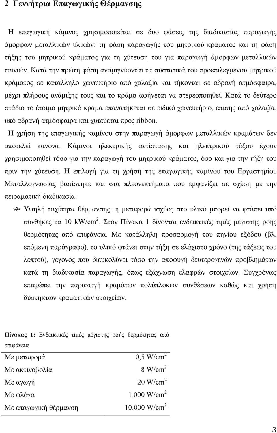 Κατά την πρώτη φάση αναμιγνύονται τα συστατικά του προεπιλεγμένου μητρικού κράματος σε κατάλληλο χωνευτήριο από χαλαζία και τήκονται σε αδρανή ατμόσφαιρα, μέχρι πλήρους ανάμιξης τους και το κράμα