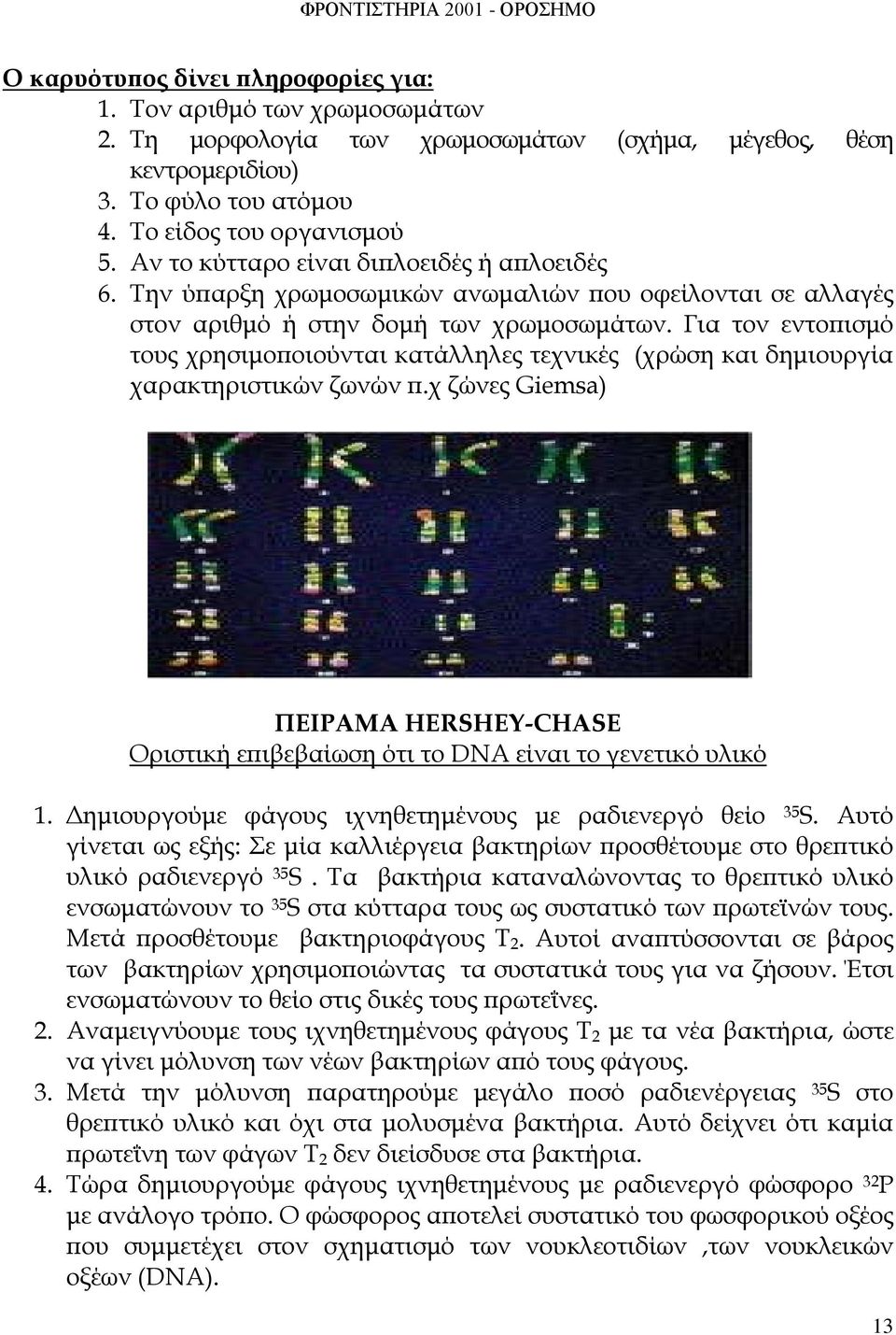 Για τον εντοπισμό τους χρησιμοποιούνται κατάλληλες τεχνικές (χρώση και δημιουργία χαρακτηριστικών ζωνών π.