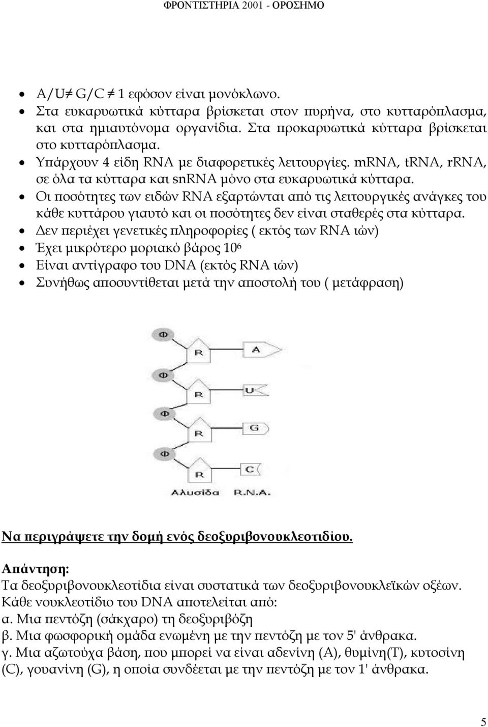 Οι ποσότητες των ειδών RNA εξαρτώνται από τις λειτουργικές ανάγκες του κάθε κυττάρου γιαυτό και οι ποσότητες δεν είναι σταθερές στα κύτταρα.