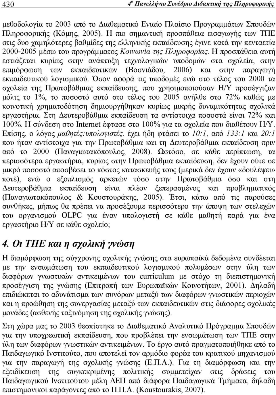 Η προσπάθεια αυτή εστιάζεται κυρίως στην ανάπτυξη τεχνολογικών υποδομών στα σχολεία, στην επιμόρφωση των εκπαιδευτικών (Βοσνιάδου, 2006) και στην παραγωγή εκπαιδευτικού λογισμικού.