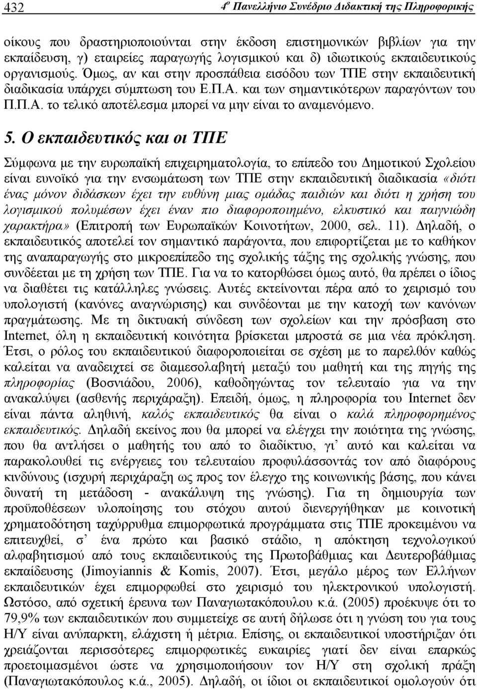 5. Ο εκπαιδευτικός και οι ΤΠΕ Σύμφωνα με την ευρωπαϊκή επιχειρηματολογία, το επίπεδο του Δημοτικού Σχολείου είναι ευνοϊκό για την ενσωμάτωση των ΤΠΕ στην εκπαιδευτική διαδικασία «διότι ένας μόνον