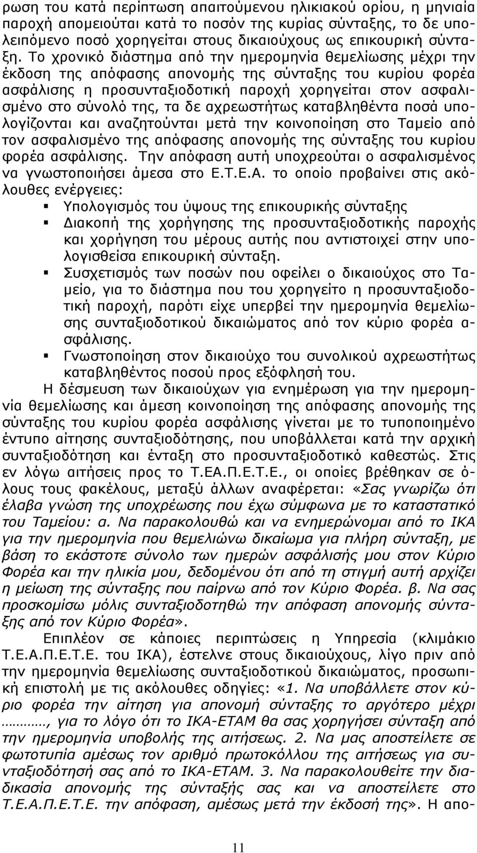 τα δε αχρεωστήτως καταβληθέντα ποσά υπολογίζονται και αναζητούνται µετά την κοινοποίηση στο Ταµείο από τον ασφαλισµένο της απόφασης απονοµής της σύνταξης του κυρίου φορέα ασφάλισης.