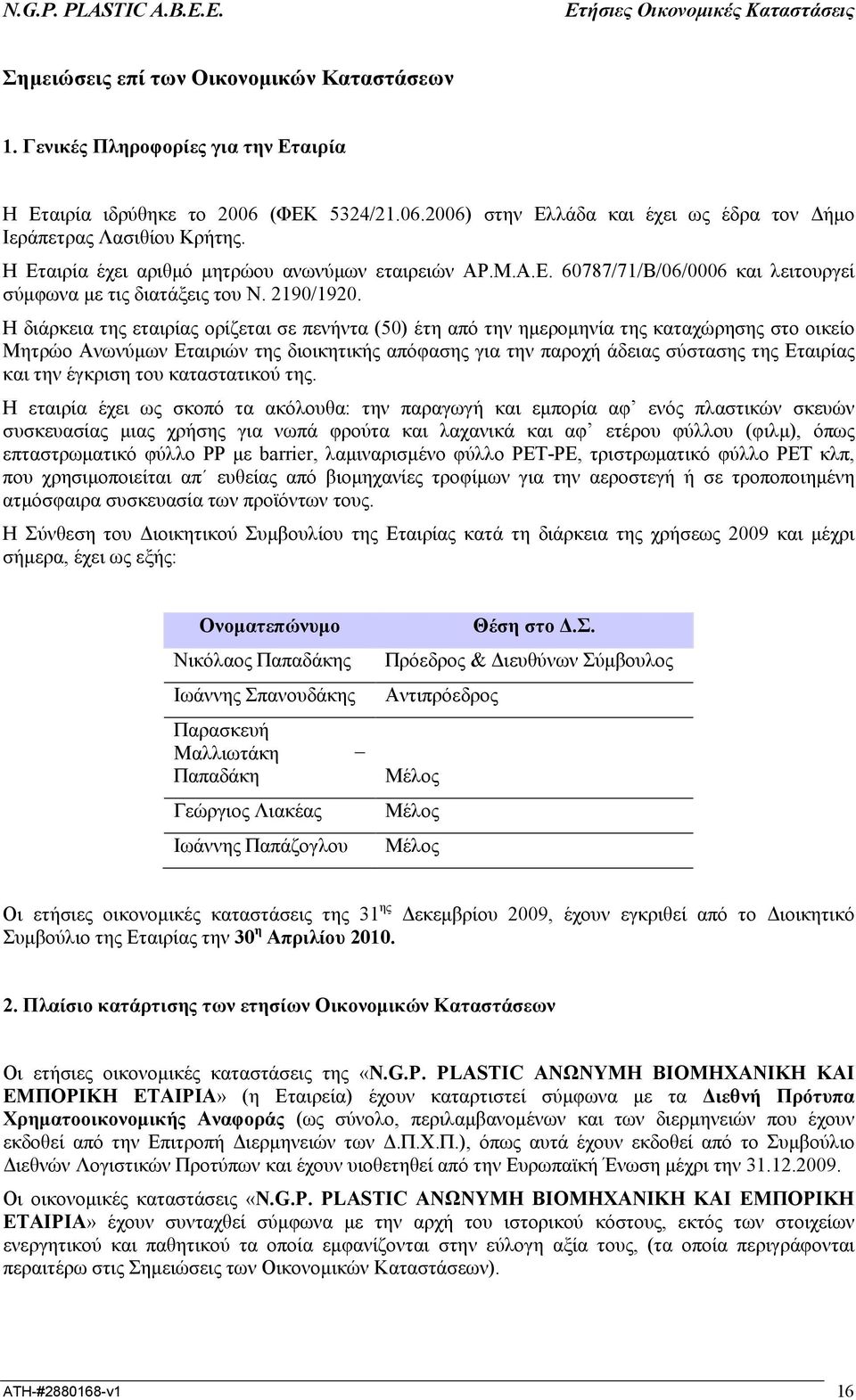 Η διάρκεια της εταιρίας ορίζεται σε πενήντα (50) έτη από την ηµεροµηνία της καταχώρησης στο οικείο Μητρώο Ανωνύµων Εταιριών της διοικητικής απόφασης για την παροχή άδειας σύστασης της Εταιρίας και