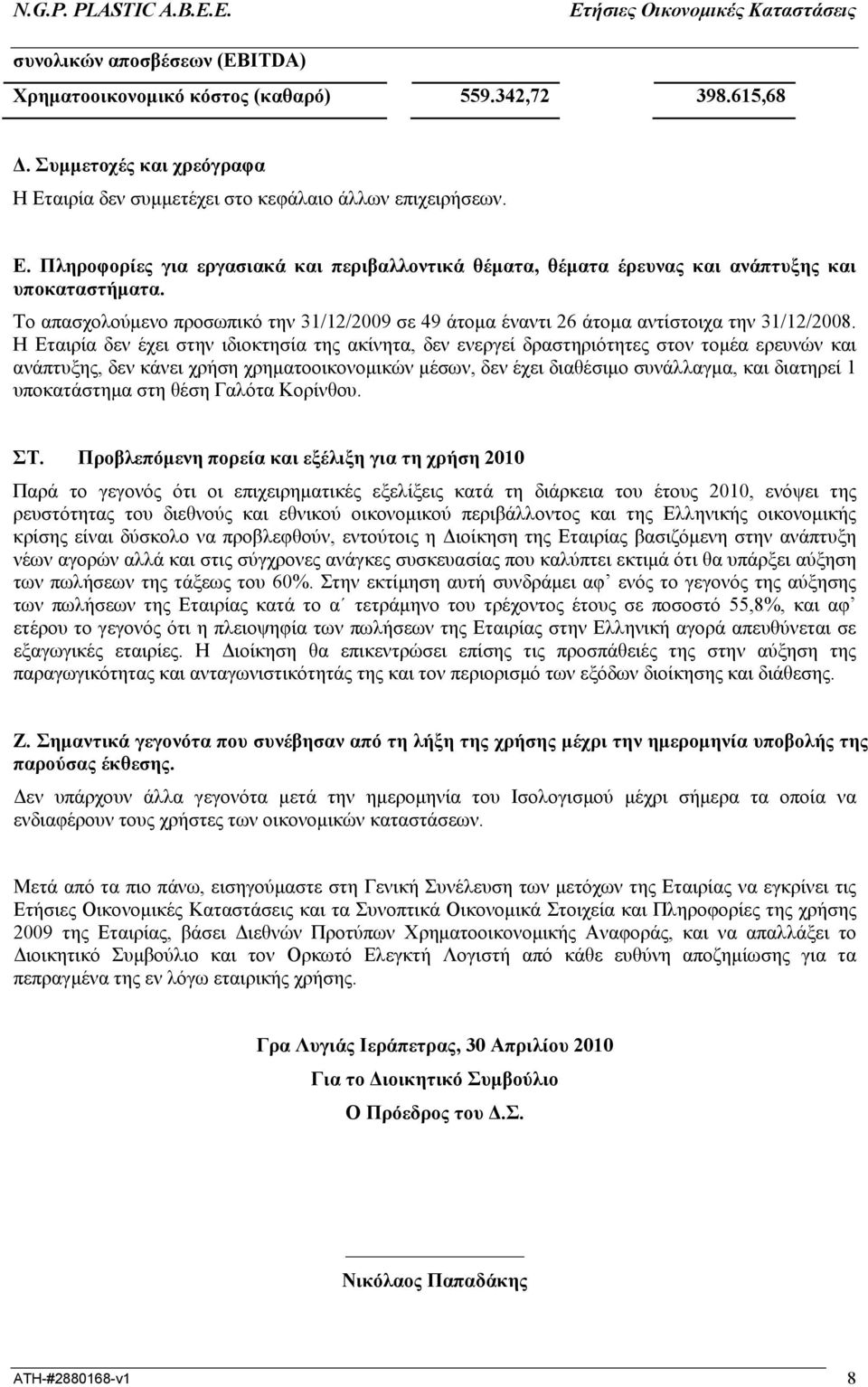 Το απασχολούµενο προσωπικό την 31/12/2009 σε 49 άτοµα έναντι 26 άτοµα αντίστοιχα την 31/12/2008.