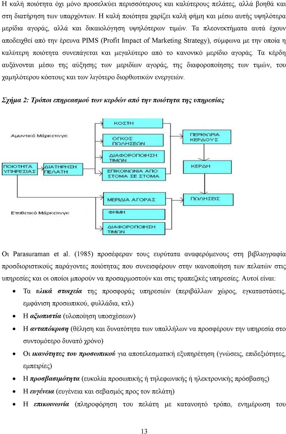 Τα πλεονεκτήματα αυτά έχουν αποδειχθεί από την έρευνα PIMS (Profit Impact of Marketing Strategy), σύμφωνα με την οποία η καλύτερη ποιότητα συνεπάγεται και μεγαλύτερο από το κανονικό μερίδιο αγοράς.