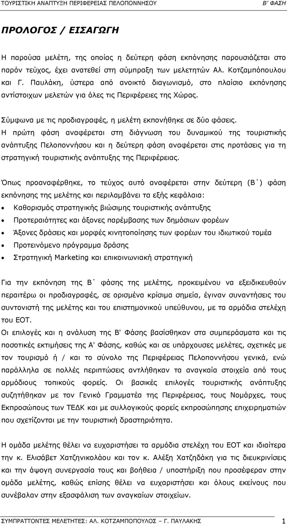 Η πρώτη φάση αναφέρεται στη διάγνωση του δυναµικού της τουριστικής ανάπτυξης Πελοποννήσου και η δεύτερη φάση αναφέρεται στις προτάσεις για τη στρατηγική τουριστικής ανάπτυξης της Περιφέρειας.