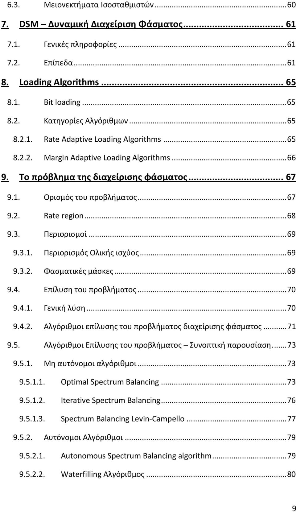 3. Περιορισμοί...69 9.3.1. Περιορισμός Ολικής ισχύος...69 9.3.2. Φασματικές μάσκες...69 9.4. Επίλυση του προβλήματος...70 9.4.1. Γενική λύση...70 9.4.2. Αλγόριθμοι επίλυσης του προβλήματος διαχείρισης φάσματος.