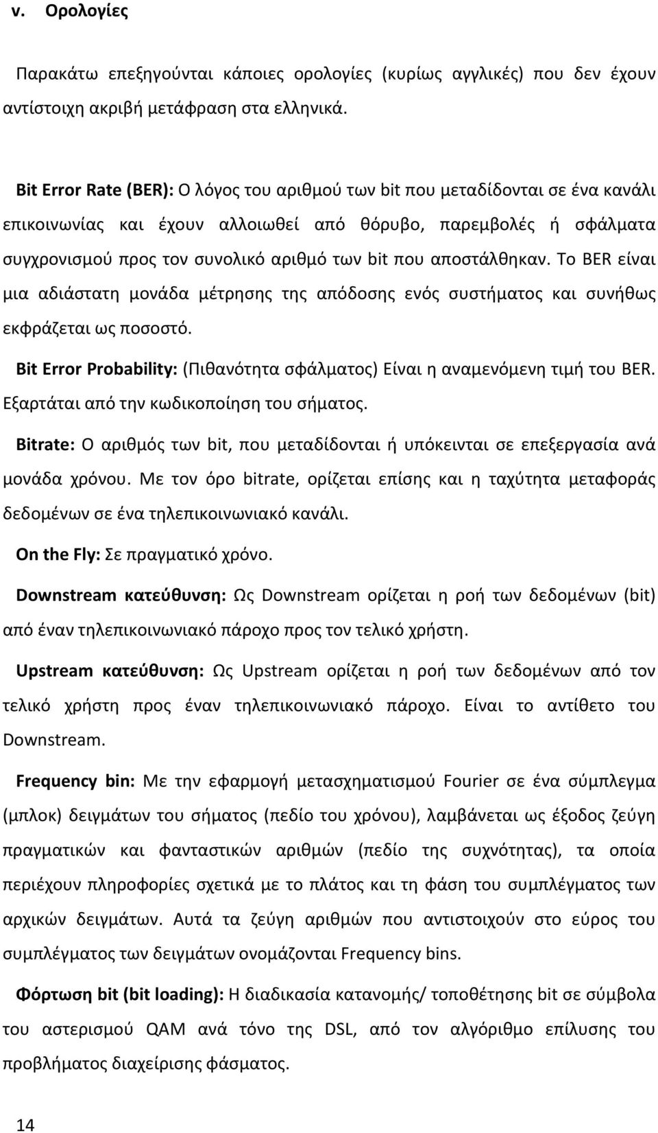 αποστάλθηκαν. Το BER είναι μια αδιάστατη μονάδα μέτρησης της απόδοσης ενός συστήματος και συνήθως εκφράζεται ως ποσοστό. Bit Error Probability: (Πιθανότητα σφάλματος) Είναι η αναμενόμενη τιμή του BER.