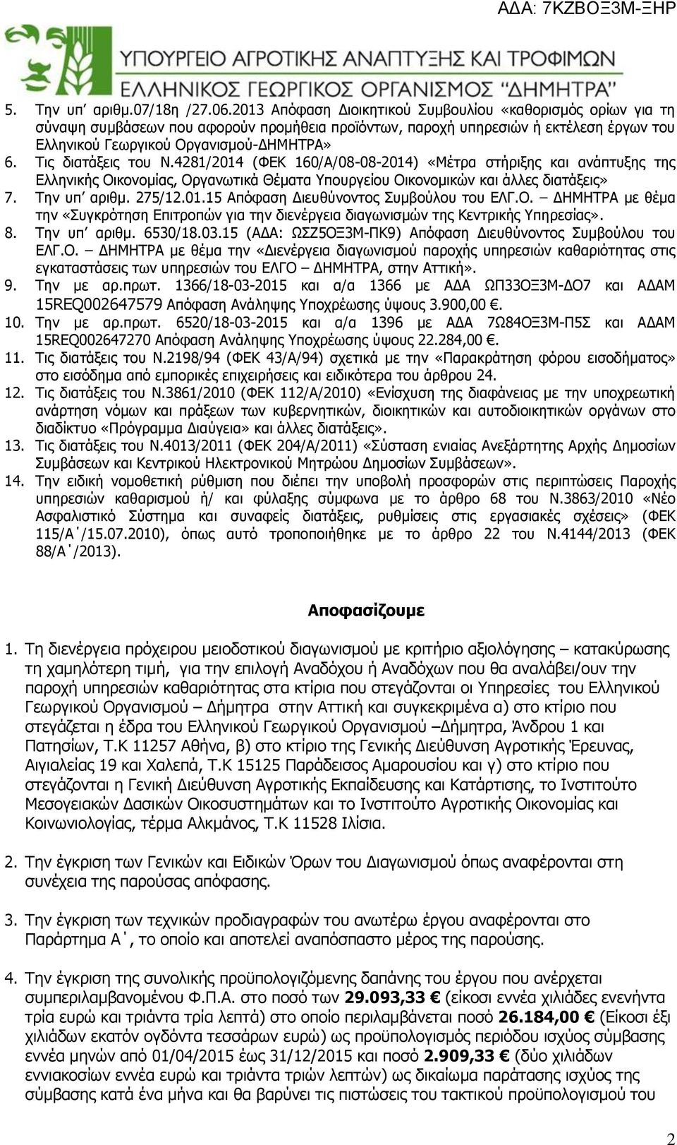 Τις διατάξεις του Ν.4281/2014 (ΦΕΚ 160/Α/08-08-2014) «Μέτρα στήριξης και ανάπτυξης της Ελληνικής Οικονομίας, Οργανωτικά Θέματα Υπουργείου Οικονομικών και άλλες διατάξεις» 7. Την υπ αριθμ. 275/12.01.15 Απόφαση Διευθύνοντος Συμβούλου του ΕΛΓ.