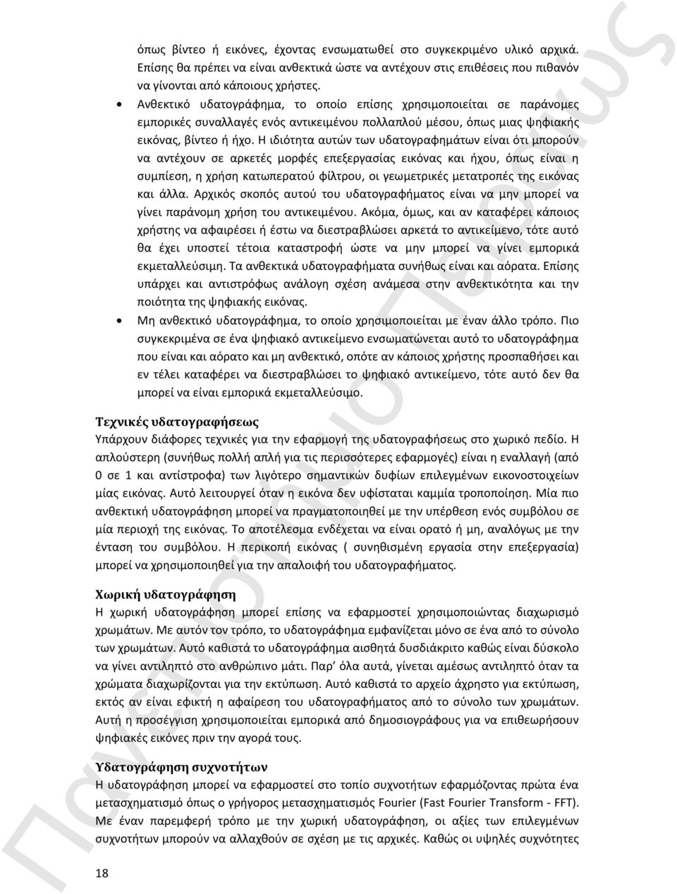 Η ιδιότητα αυτών των υδατογραφημάτων είναι ότι μπορούν να αντέχουν σε αρκετές μορφές επεξεργασίας εικόνας και ήχου, όπως είναι η συμπίεση, η χρήση κατωπερατού φίλτρου, οι γεωμετρικές μετατροπές της