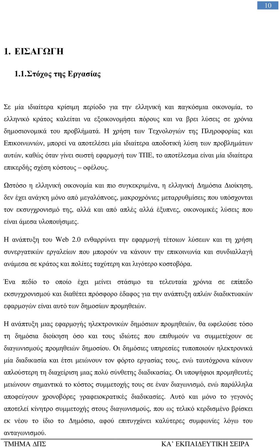 Η χρήση των Τεχνολογιών της Πληροφορίας και Επικοινωνιών, µπορεί να αποτελέσει µία ιδιαίτερα αποδοτική λύση των προβληµάτων αυτών, καθώς όταν γίνει σωστή εφαρµογή των ΤΠΕ, το αποτέλεσµα είναι µία