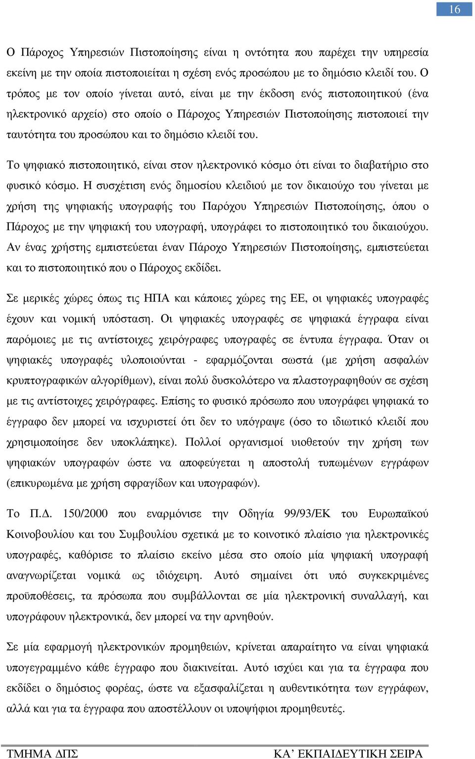 κλειδί του. Το ψηφιακό πιστοποιητικό, είναι στον ηλεκτρονικό κόσµο ότι είναι το διαβατήριο στο φυσικό κόσµο.