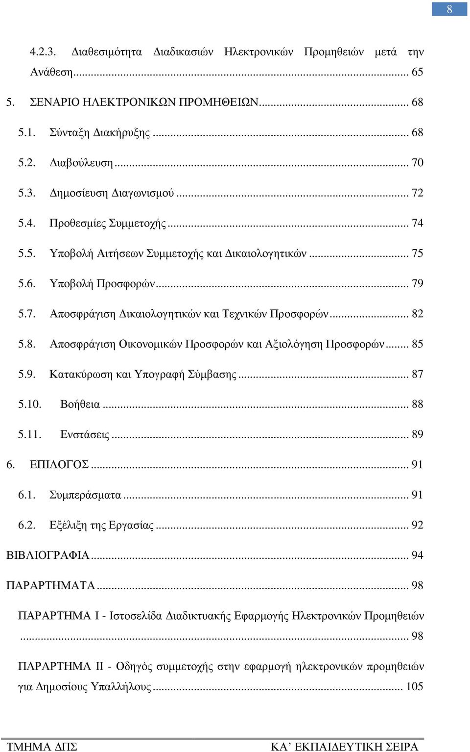 5.8. Αποσφράγιση Οικονοµικών Προσφορών και Αξιολόγηση Προσφορών... 85 5.9. Κατακύρωση και Υπογραφή Σύµβασης... 87 5.10. Βοήθεια... 88 5.11. Ενστάσεις... 89 6. ΕΠΙΛΟΓΟΣ... 91 6.1. Συµπεράσµατα... 91 6.2.