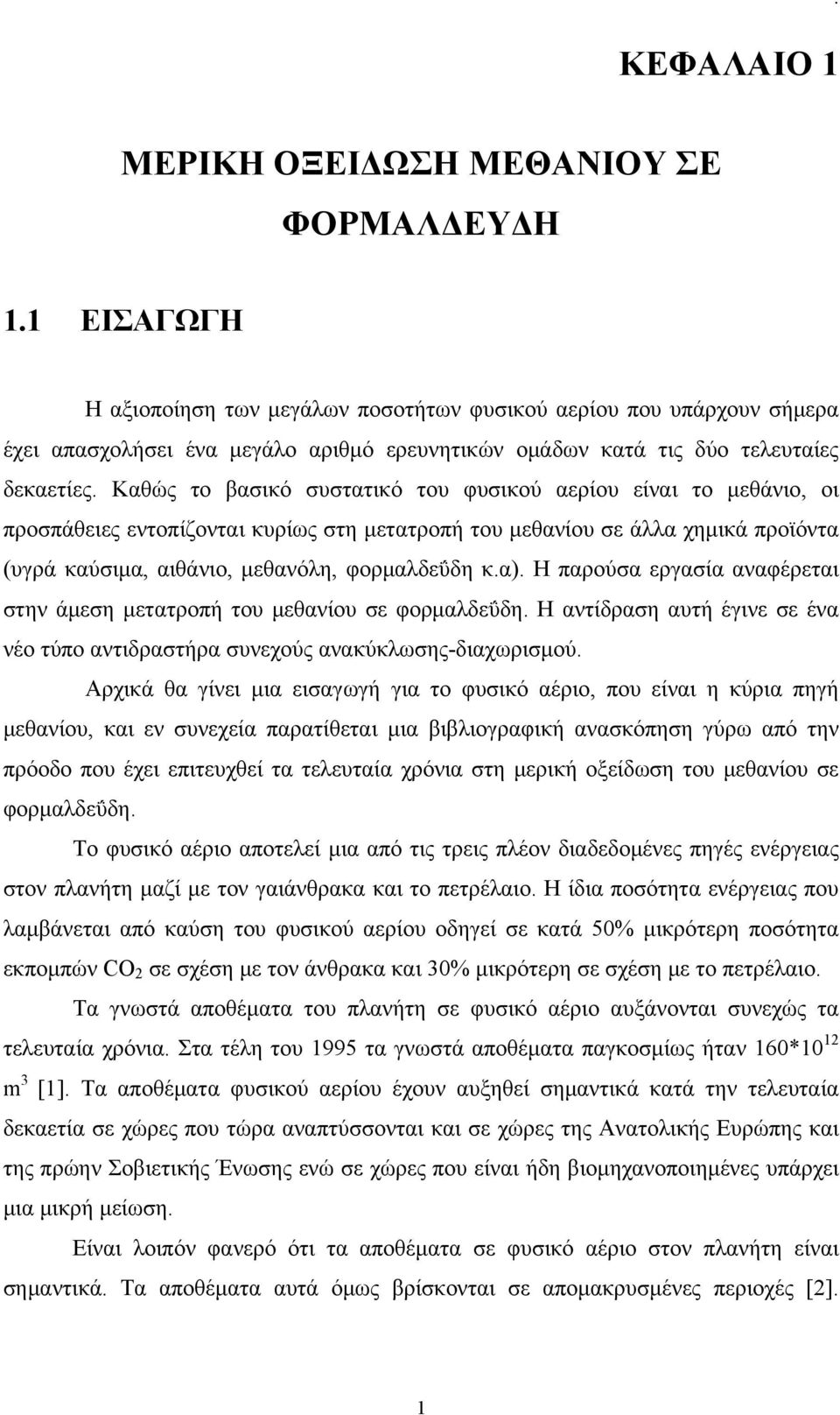 Καθώς το βασικό συστατικό του φυσικού αερίου είναι το μεθάνιο, οι προσπάθειες εντοπίζονται κυρίως στη μετατροπή του μεθανίου σε άλλα χημικά προϊόντα (υγρά καύσιμα, αιθάνιο, μεθανόλη, φορμαλδεΰδη κ.α).