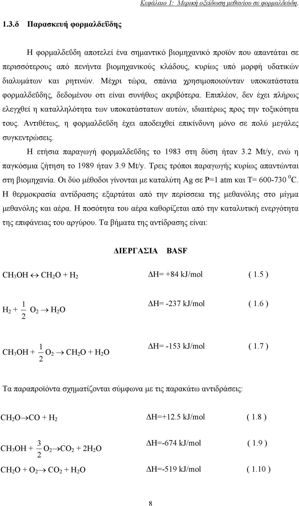 Μέχρι τώρα, σπάνια χρησιμοποιούνταν υποκατάστατα φορμαλδεΰδης, δεδομένου οτι είναι συνήθως ακριβότερα.