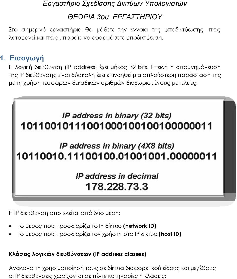 Επειδή η απομνημόνευση της IP διεύθυνσης είναι δύσκολη έχει επινοηθεί μια απλούστερη παράστασή της με τη χρήση τεσσάρων δεκαδικών αριθμών διαχωρισμένους με τελείες.