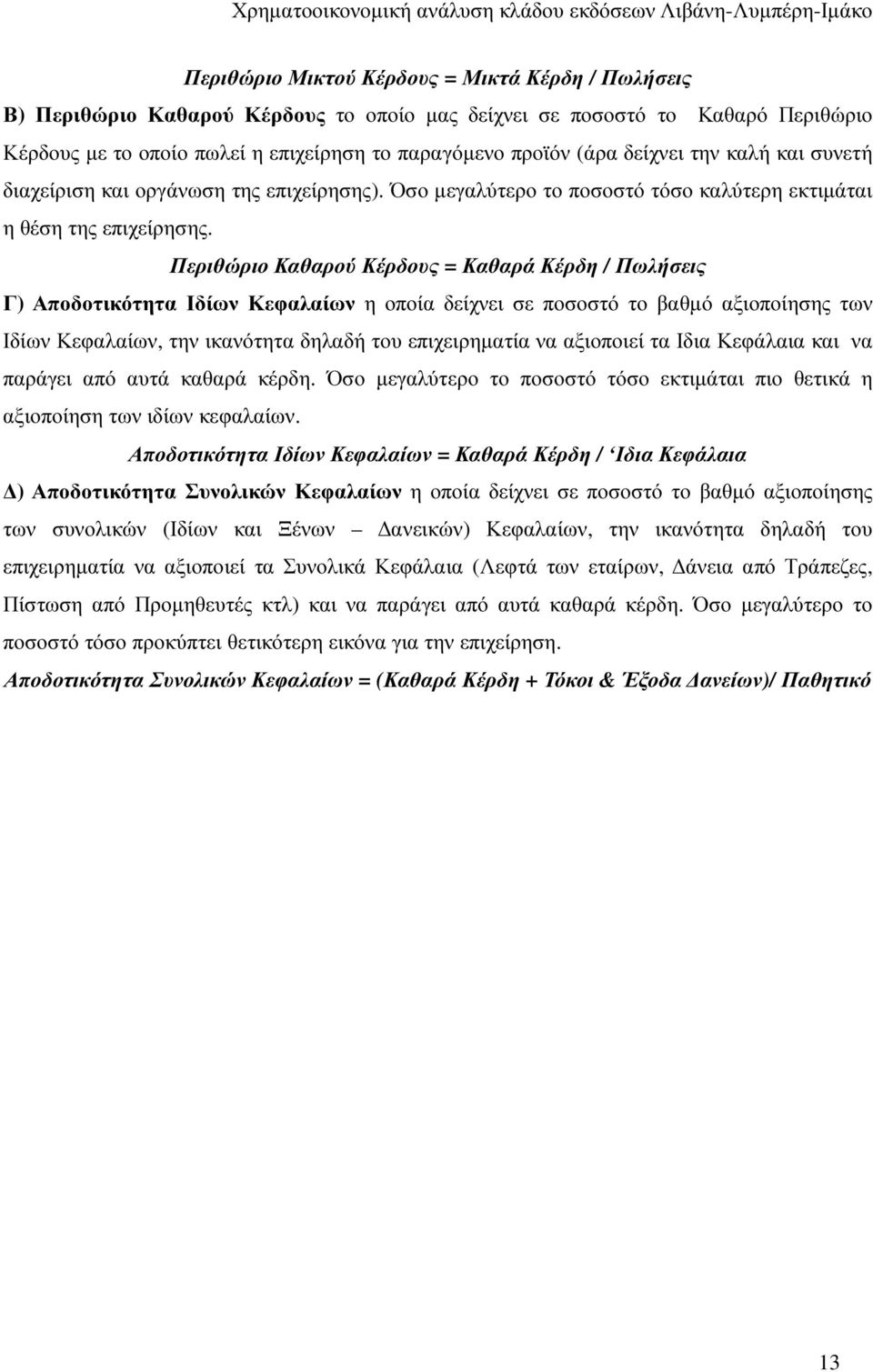 Περιθώριο Καθαρού Κέρδους = Καθαρά Κέρδη / Πωλήσεις Γ) Αποδοτικότητα Ιδίων Κεφαλαίων η οποία δείχνει σε ποσοστό το βαθµό αξιοποίησης των Ιδίων Κεφαλαίων, την ικανότητα δηλαδή του επιχειρηµατία να