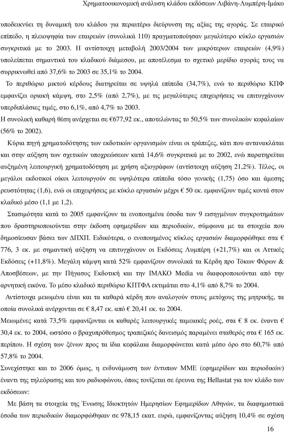 Η αντίστοιχη µεταβολή 2003/2004 των µικρότερων εταιρειών (4,9%) υπολείπεται σηµαντικά του κλαδικού διάµεσου, µε αποτέλεσµα το σχετικό µερίδιο αγοράς τους να συρρικνωθεί από 37,6% το 2003 σε 35,1% το