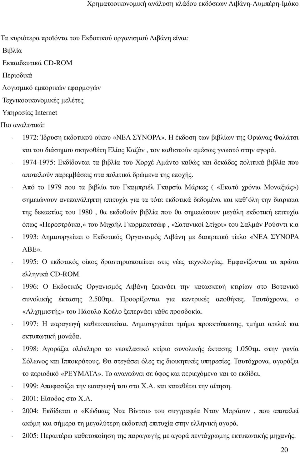 1974-1975: Εκδίδονται τα βιβλία του Χορχέ Αµάντο καθώς και δεκάδες πολιτικά βιβλία που αποτελούν παρεµβάσεις στα πολιτικά δρώµενα της εποχής.